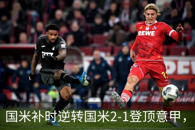 国米补时逆转国米2-1登顶意甲，泽林斯基97分钟绝杀